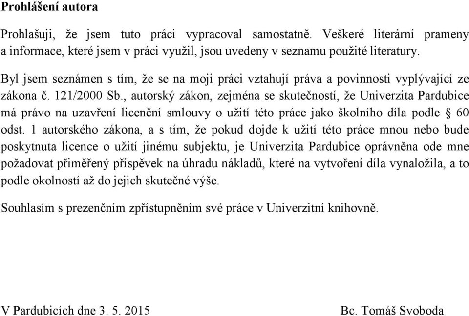 , autorský zákon, zejména se skutečností, ţe Univerzita Pardubice má právo na uzavření licenční smlouvy o uţití této práce jako školního díla podle 60 odst.