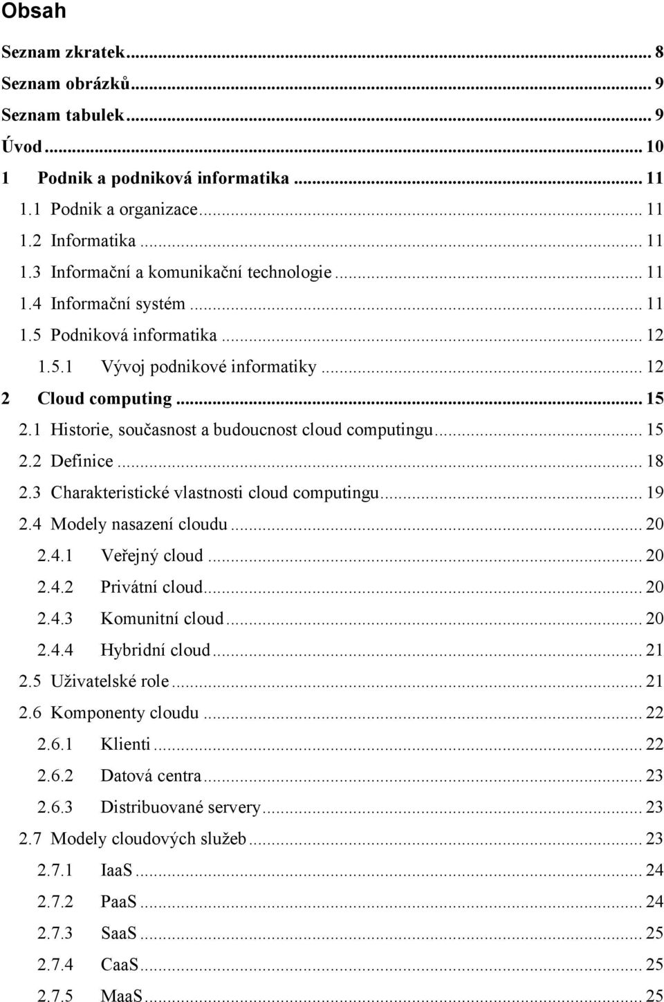 .. 18 2.3 Charakteristické vlastnosti cloud computingu... 19 2.4 Modely nasazení cloudu... 20 2.4.1 Veřejný cloud... 20 2.4.2 Privátní cloud... 20 2.4.3 Komunitní cloud... 20 2.4.4 Hybridní cloud.