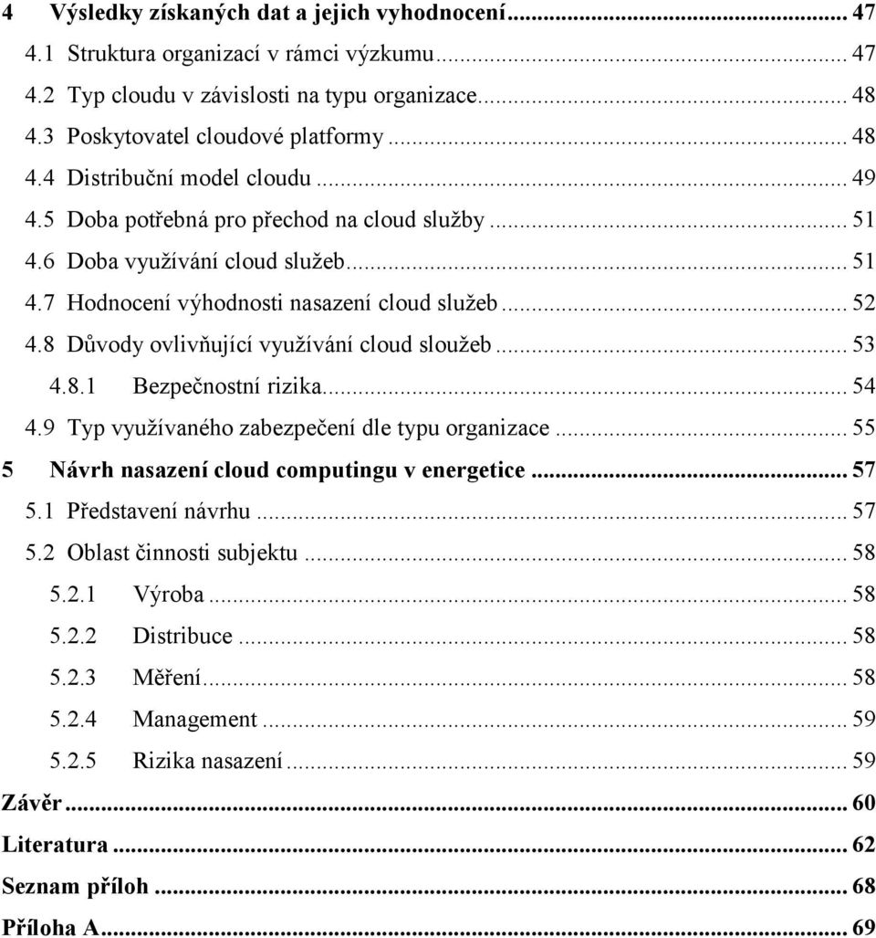.. 53 4.8.1 Bezpečnostní rizika... 54 4.9 Typ vyuţívaného zabezpečení dle typu organizace... 55 5 Návrh nasazení cloud computingu v energetice... 57 5.1 Představení návrhu... 57 5.2 Oblast činnosti subjektu.