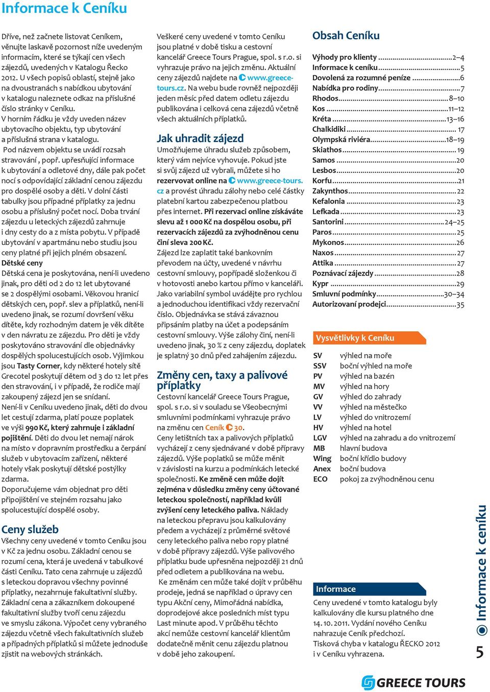 V horním řádku je vždy uveden název ubytovacího objektu, typ ubytování a příslušná strana v katalogu. Pod názvem objektu se uvádí rozsah stravování, popř.