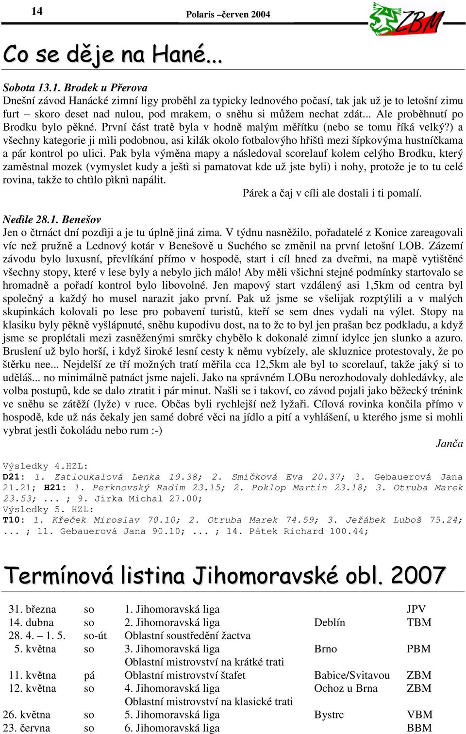 ) a všechny kategorie ji mìli podobnou, asi kilák okolo fotbalovýho hřištì mezi šípkovýma hustníčkama a pár kontrol po ulici.