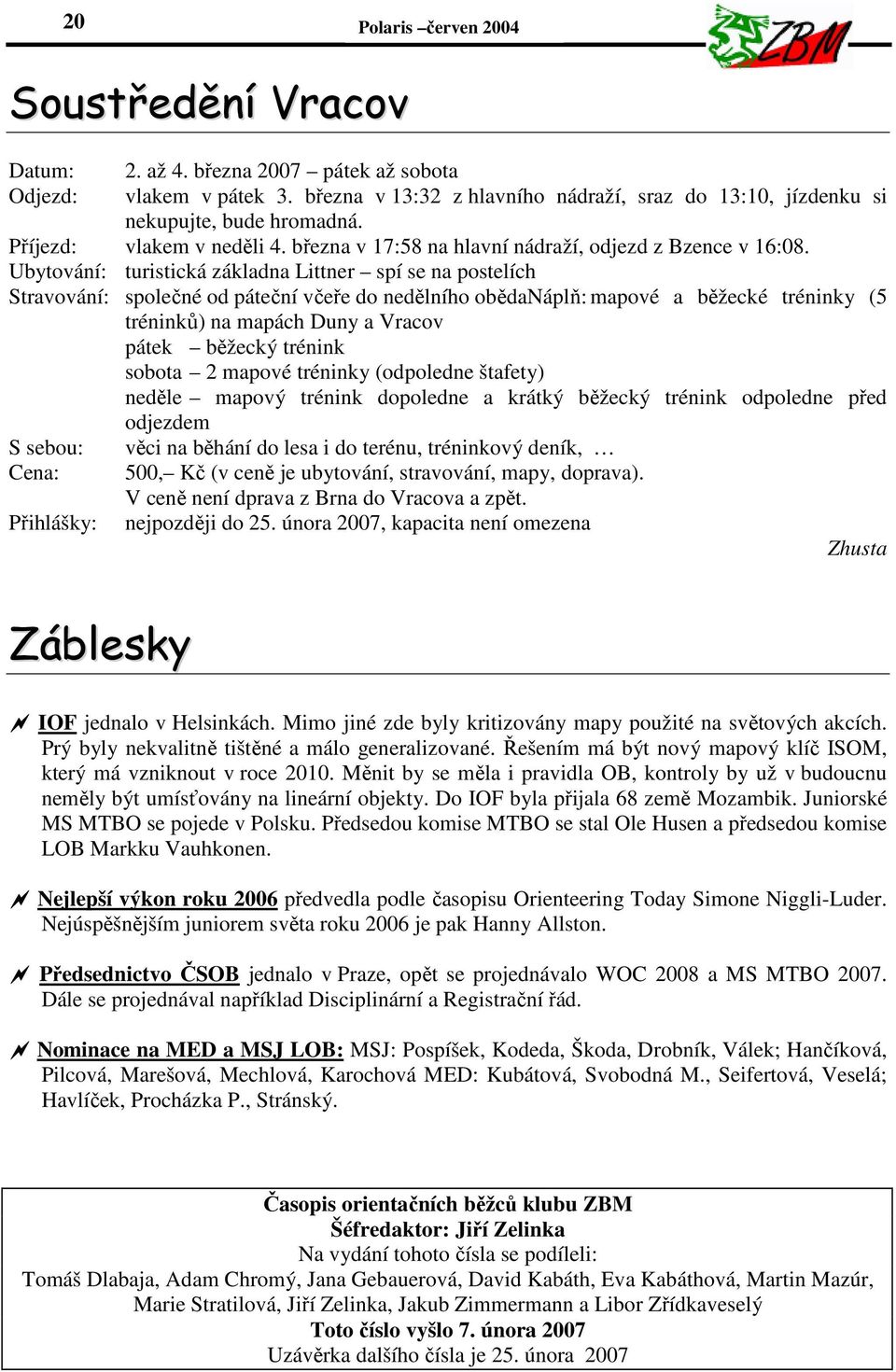 Ubytování: turistická základna Littner spí se na postelích Stravování: společné od páteční včeře do nedělního obědanáplň: mapové a běžecké tréninky (5 tréninků) na mapách Duny a Vracov pátek běžecký