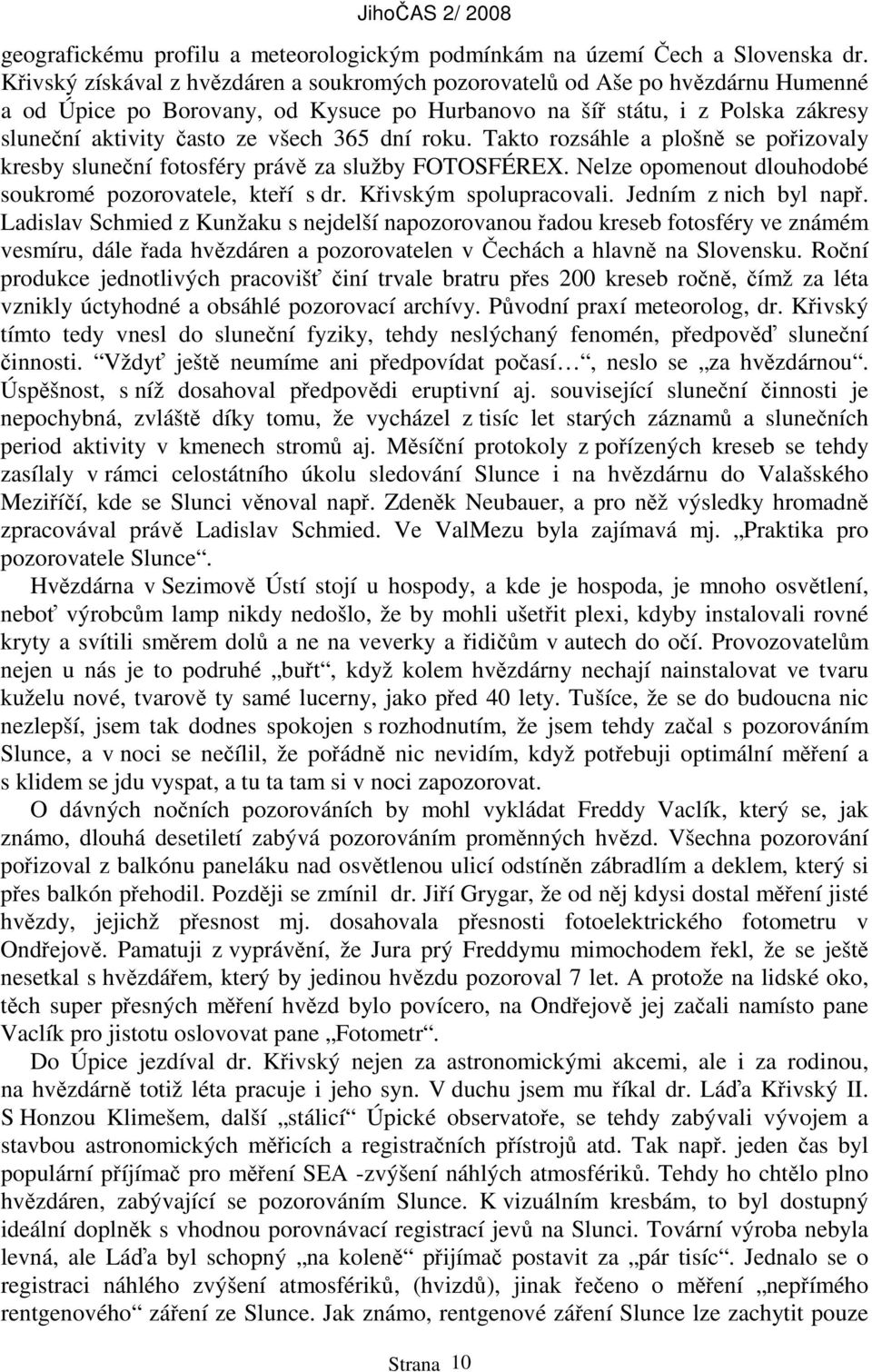 dní roku. Takto rozsáhle a plošně se pořizovaly kresby sluneční fotosféry právě za služby FOTOSFÉREX. Nelze opomenout dlouhodobé soukromé pozorovatele, kteří s dr. Křivským spolupracovali.