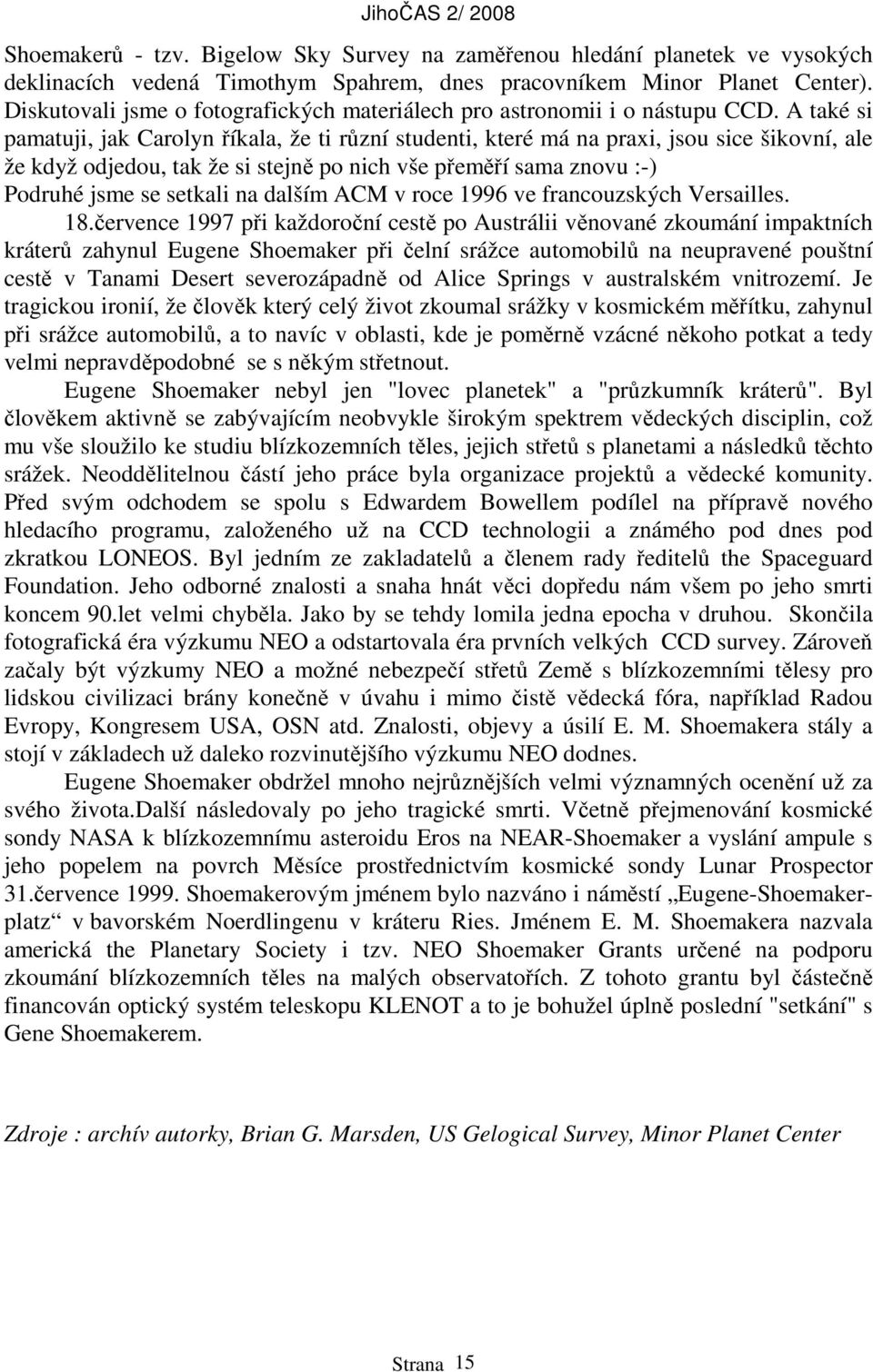 A také si pamatuji, jak Carolyn říkala, že ti různí studenti, které má na praxi, jsou sice šikovní, ale že když odjedou, tak že si stejně po nich vše přeměří sama znovu :-) Podruhé jsme se setkali na