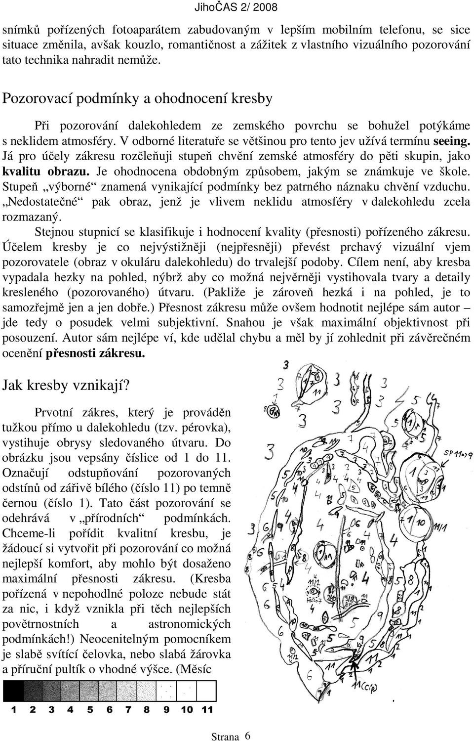 Já pro účely zákresu rozčleňuji stupeň chvění zemské atmosféry do pěti skupin, jako kvalitu obrazu. Je ohodnocena obdobným způsobem, jakým se známkuje ve škole.