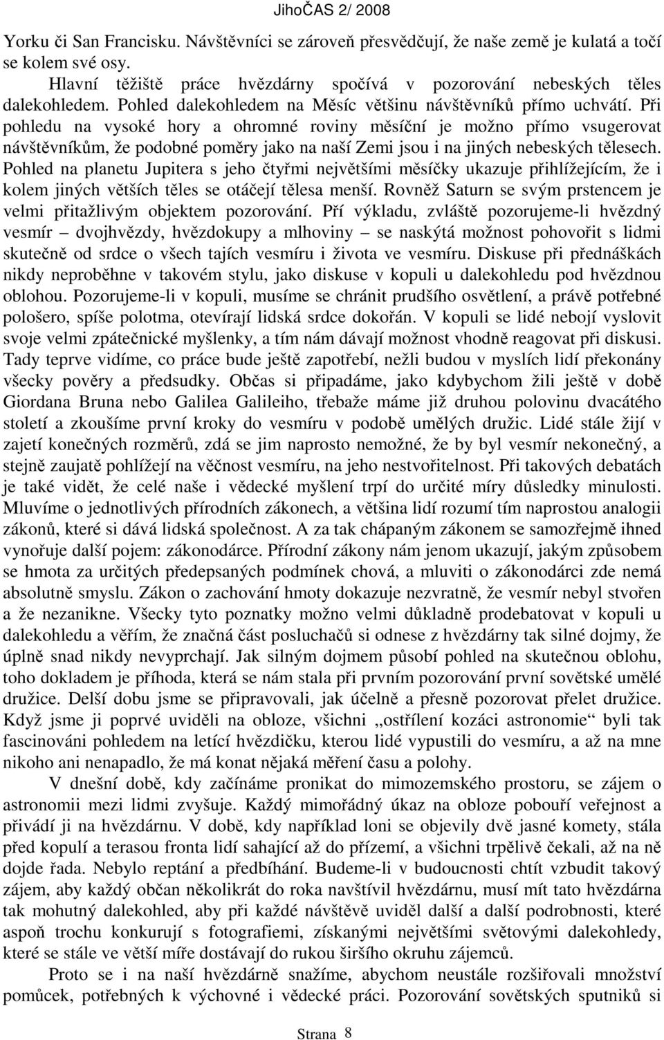 Při pohledu na vysoké hory a ohromné roviny měsíční je možno přímo vsugerovat návštěvníkům, že podobné poměry jako na naší Zemi jsou i na jiných nebeských tělesech.