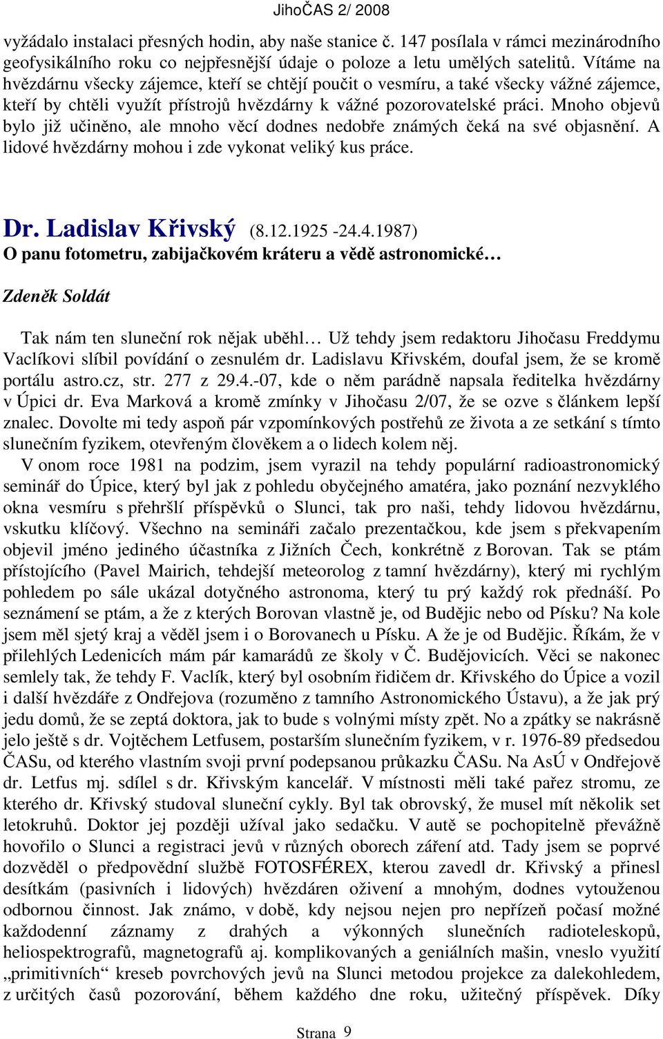 Mnoho objevů bylo již učiněno, ale mnoho věcí dodnes nedobře známých čeká na své objasnění. A lidové hvězdárny mohou i zde vykonat veliký kus práce. Dr. Ladislav Křivský (8.12.1925-24.