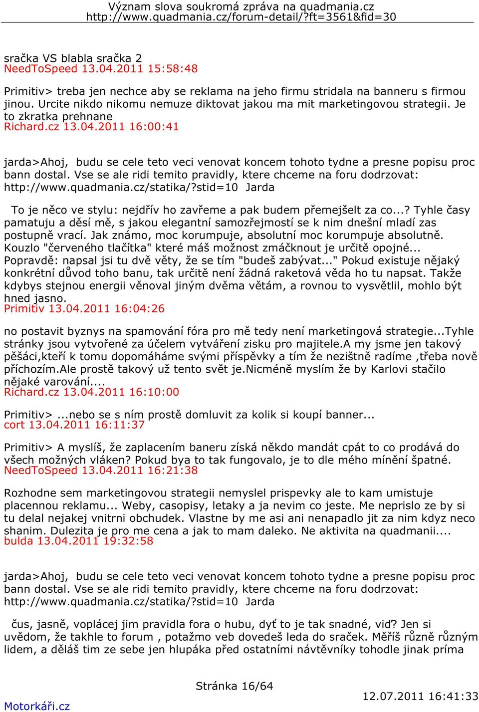 2011 16:00:41 jarda>ahoj, budu se cele teto veci venovat koncem tohoto tydne a presne popisu proc bann dostal. Vse se ale ridi temito pravidly, ktere chceme na foru dodrzovat: http://www.quadmania.