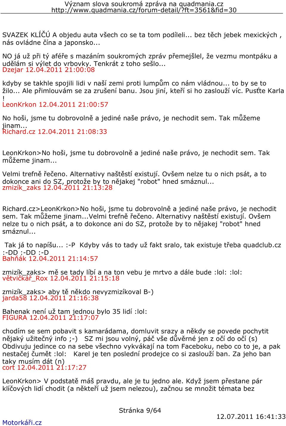 2011 21:00:08 kdyby se takhle spojili lidi v naší zemi proti lumpům co nám vládnou... to by se to žilo... Ale přimlouvám se za zrušení banu. Jsou jiní, kteří si ho zaslouží víc. Pusťte Karla!