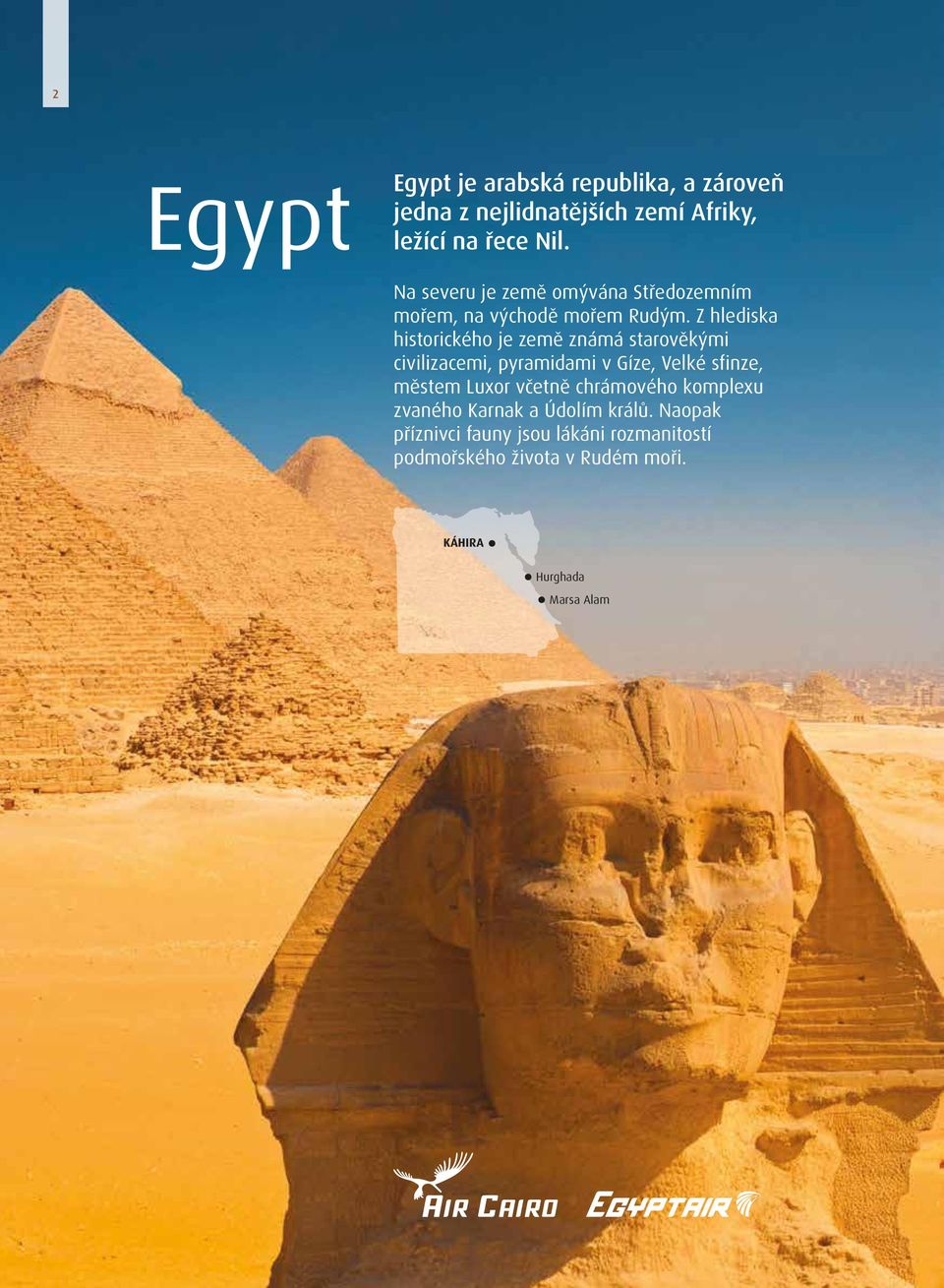 Z hlediska historického je země známá starověkými civilizacemi, pyramidami v Gíze, Velké sfinze, městem Luxor