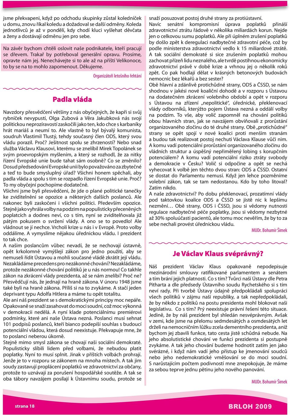 Trakař by potřeboval generální opravu. Prosíme, opravte nám jej. Nenechávejte si to ale až na příští Velikonoce, to by se na to mohlo zapomenout. Děkujeme.