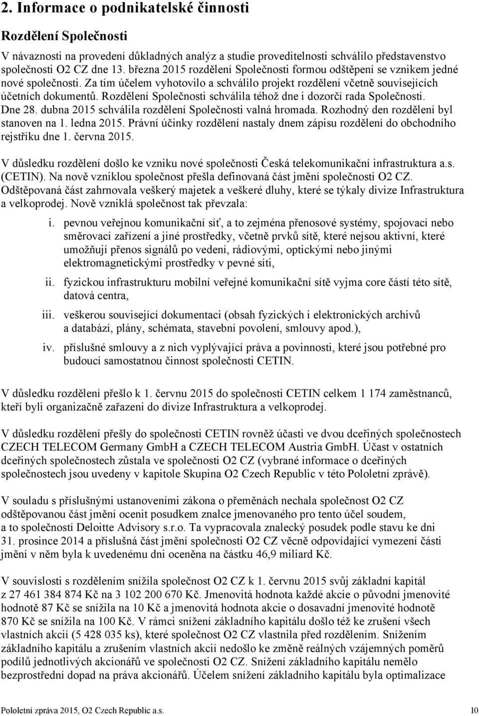 Rozdělení Společnosti schválila téhož dne i dozorčí rada Společnosti. Dne 28. dubna 2015 schválila rozdělení Společnosti valná hromada. Rozhodný den rozdělení byl stanoven na 1. ledna 2015.