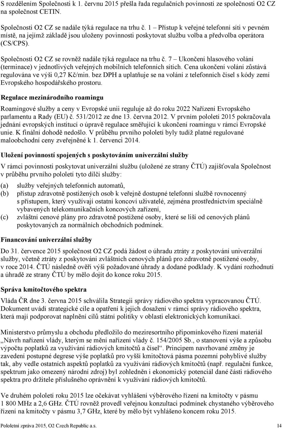 Společnosti O2 CZ se rovněž nadále týká regulace na trhu č. 7 Ukončení hlasového volání (terminace) v jednotlivých veřejných mobilních telefonních sítích.