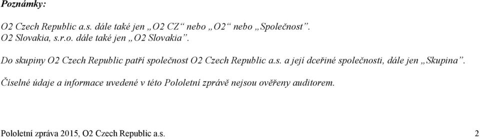 Do skupiny O2 Czech Republic patří společnost O2 Czech Republic a.s. a její dceřiné společnosti, dále jen Skupina.