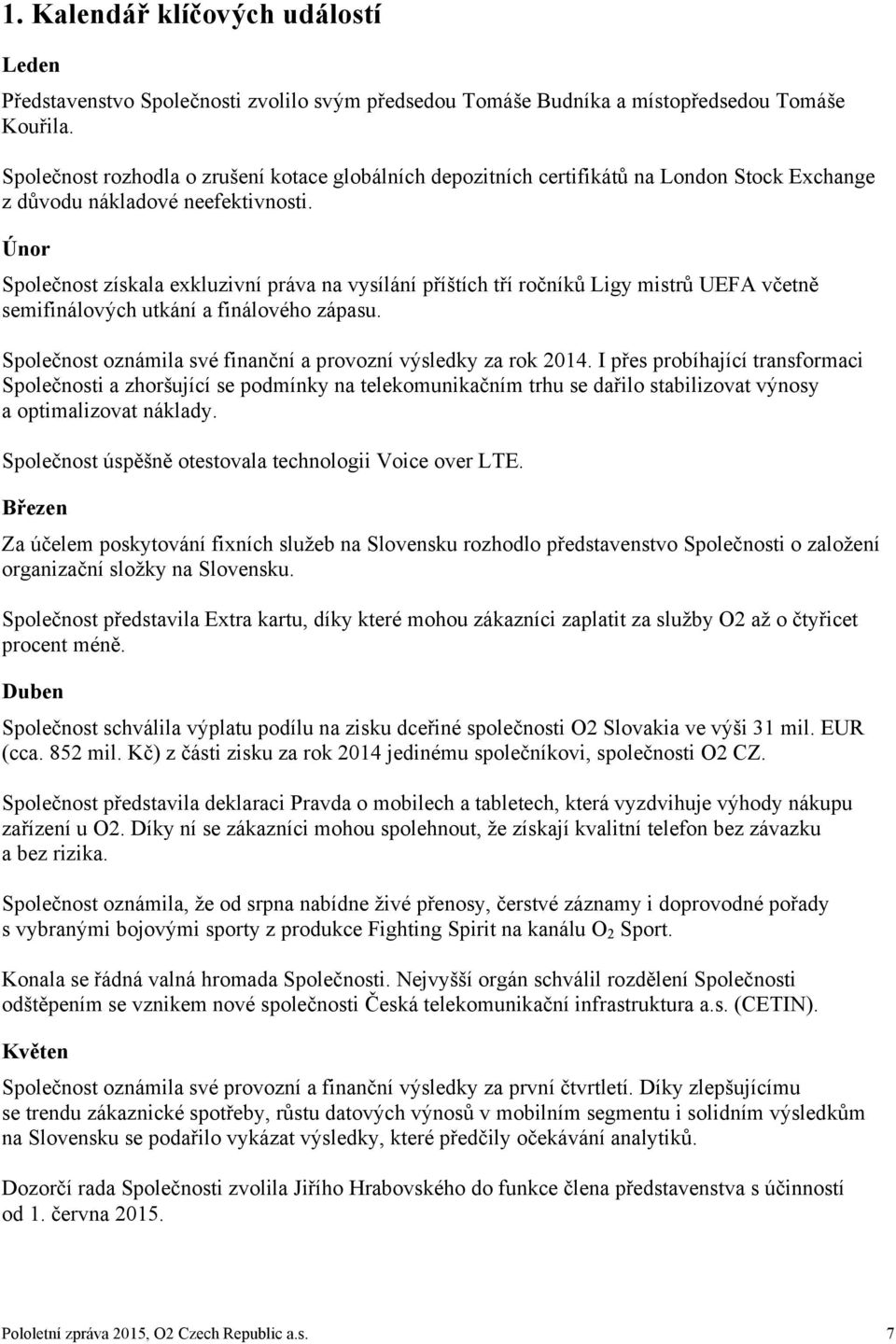 Únor Společnost získala exkluzivní práva na vysílání příštích tří ročníků Ligy mistrů UEFA včetně semifinálových utkání a finálového zápasu.