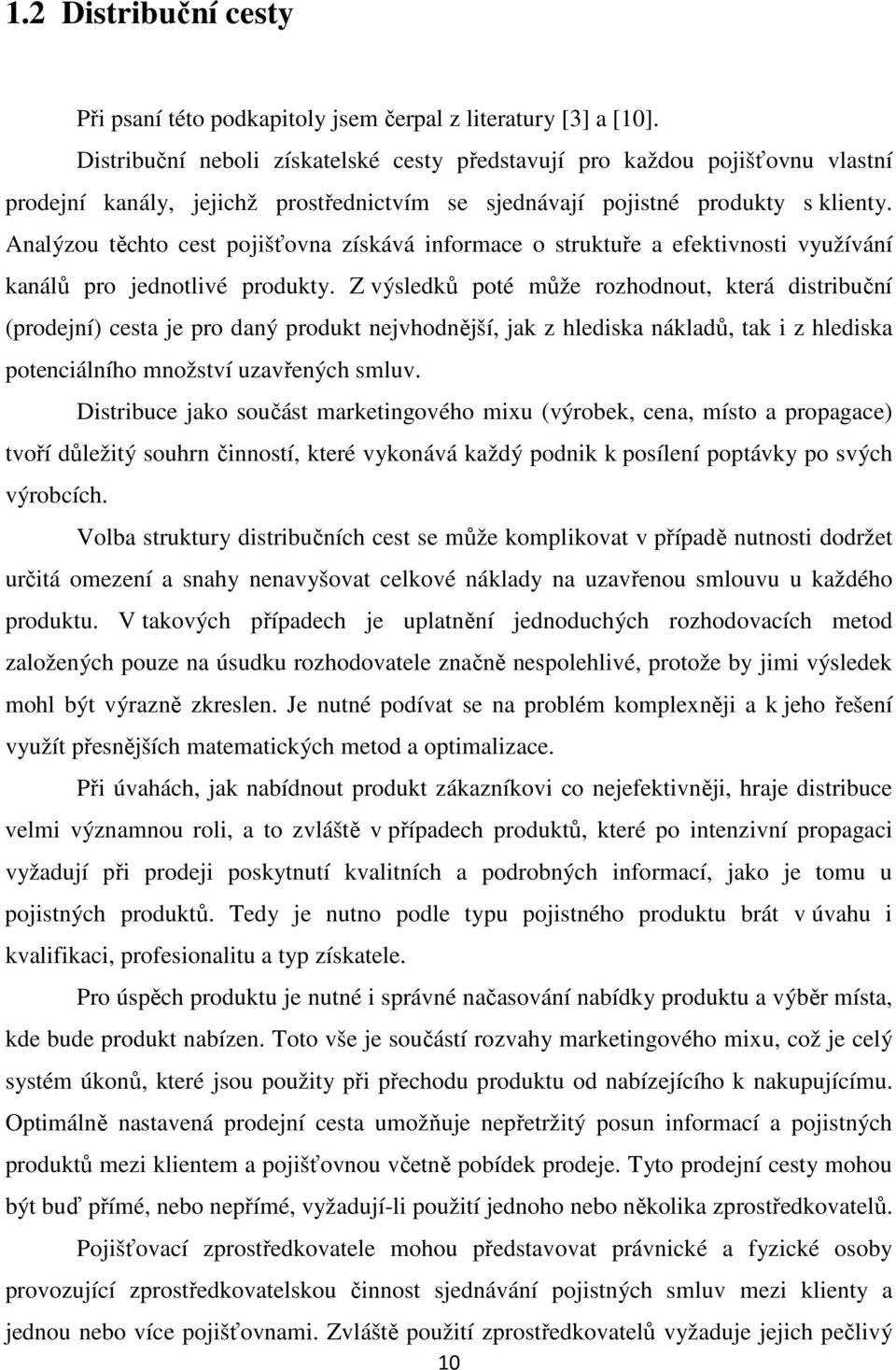 Analýzou těchto cest pojišťovna získává informace o struktuře a efektivnosti využívání kanálů pro jednotlivé produkty.