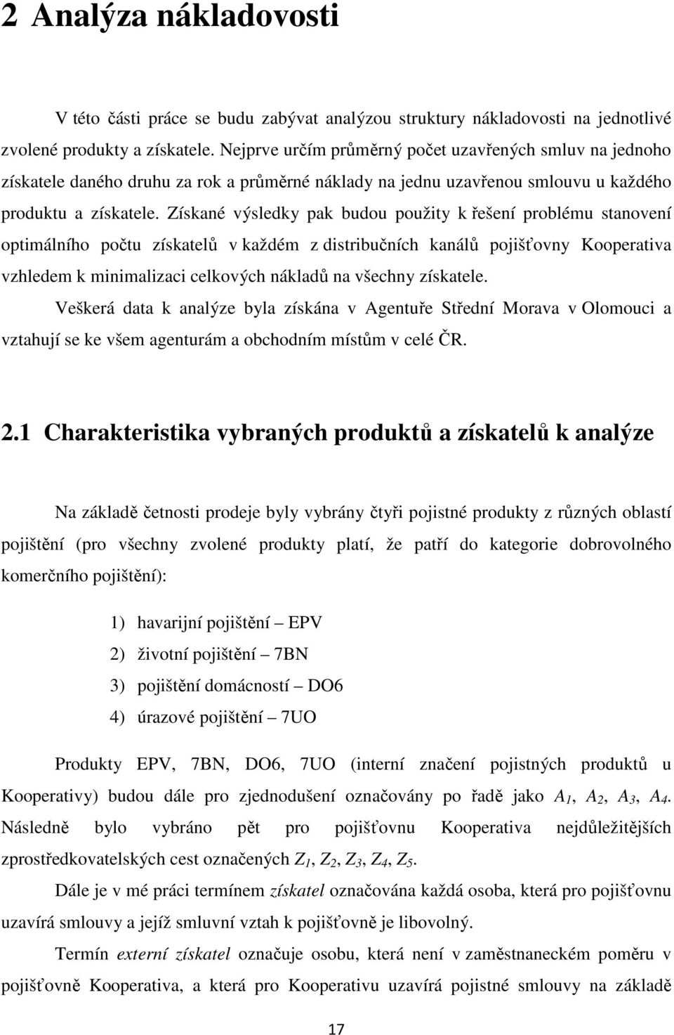 Získané výsledky pak budou použity k řešení problému stanovení optimálního počtu získatelů v každém z distribučních kanálů pojišťovny Kooperativa vzhledem k minimalizaci celkových nákladů na všechny