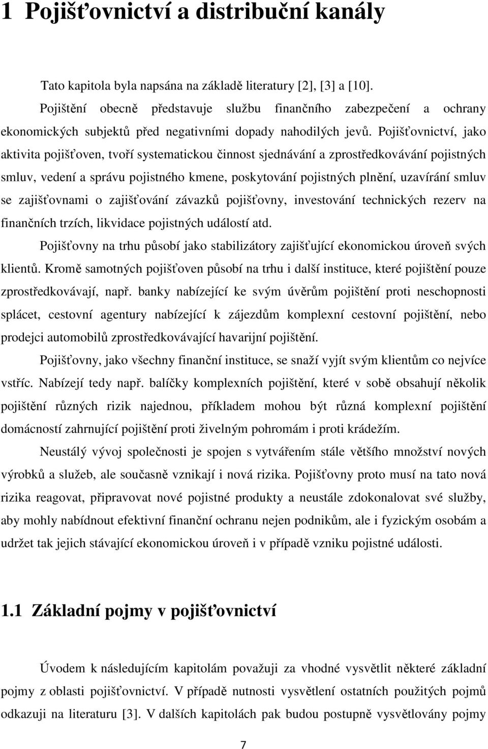 Pojišťovnictví, jako aktivita pojišťoven, tvoří systematickou činnost sjednávání a zprostředkovávání pojistných smluv, vedení a správu pojistného kmene, poskytování pojistných plnění, uzavírání smluv