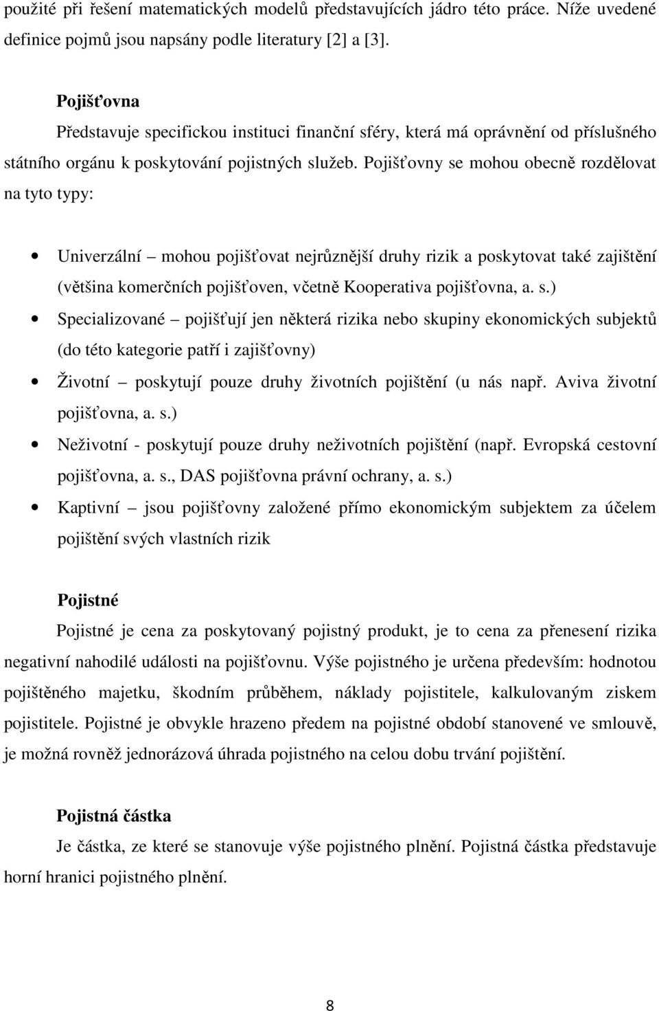 Pojišťovny se mohou obecně rozdělovat na tyto typy: Univerzální mohou pojišťovat nejrůznější druhy rizik a poskytovat také zajištění (většina komerčních pojišťoven, včetně Kooperativa pojišťovna, a.