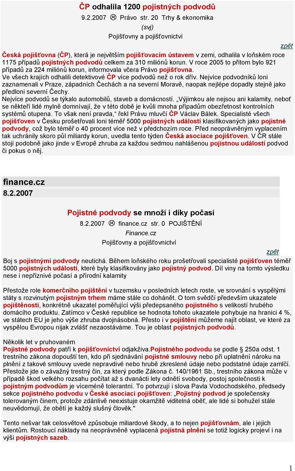 miliónů korun. V roce 2005 to přitom bylo 921 případů za 224 miliónů korun, informovala včera Právo pojišťovna. Ve všech krajích odhalili detektivové ČP více podvodů než o rok dřív.