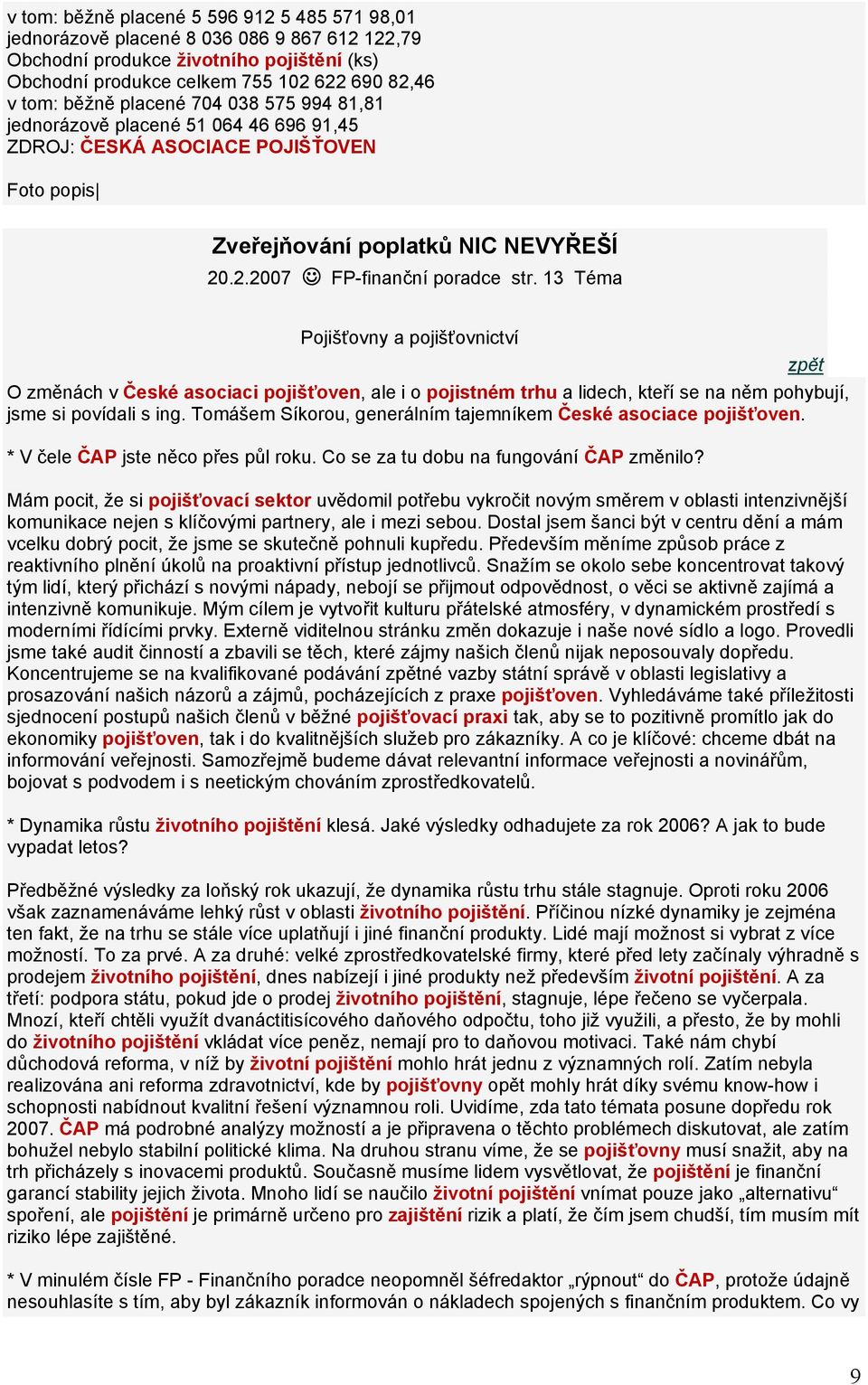 13 Téma Pojišťovny a pojišťovnictví zpět O změnách v České asociaci pojišťoven, ale i o pojistném trhu a lidech, kteří se na něm pohybují, jsme si povídali s ing.