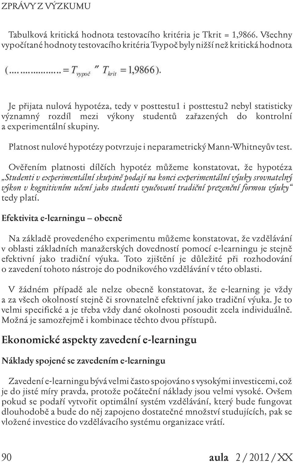 studentů zařazených do kontrolní a experimentální skupiny. Platnost nulové hypotézy potvrzuje i neparametrický Mann-Whitneyův test.