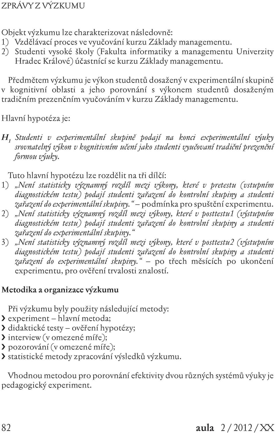 Předmětem výzkumu je výkon studentů dosažený v experimentální skupině v kognitivní oblasti a jeho porovnání s výkonem studentů dosaženým tradičním prezenčním vyučováním v kurzu Základy managementu.