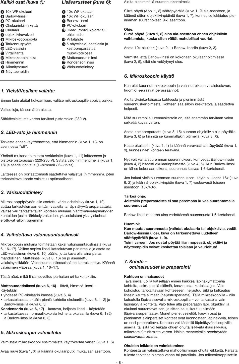 Yleistä/paikan valinta: Lisävarusteet (kuva 6): 10x WF okulaari 16x WF okulaari Barlow-linssi PC-okulaari Ulead PhotoExplorer SE ohjelmisto Virtalähde 5 näytelasia, peitelasia ja kestopreparaattia