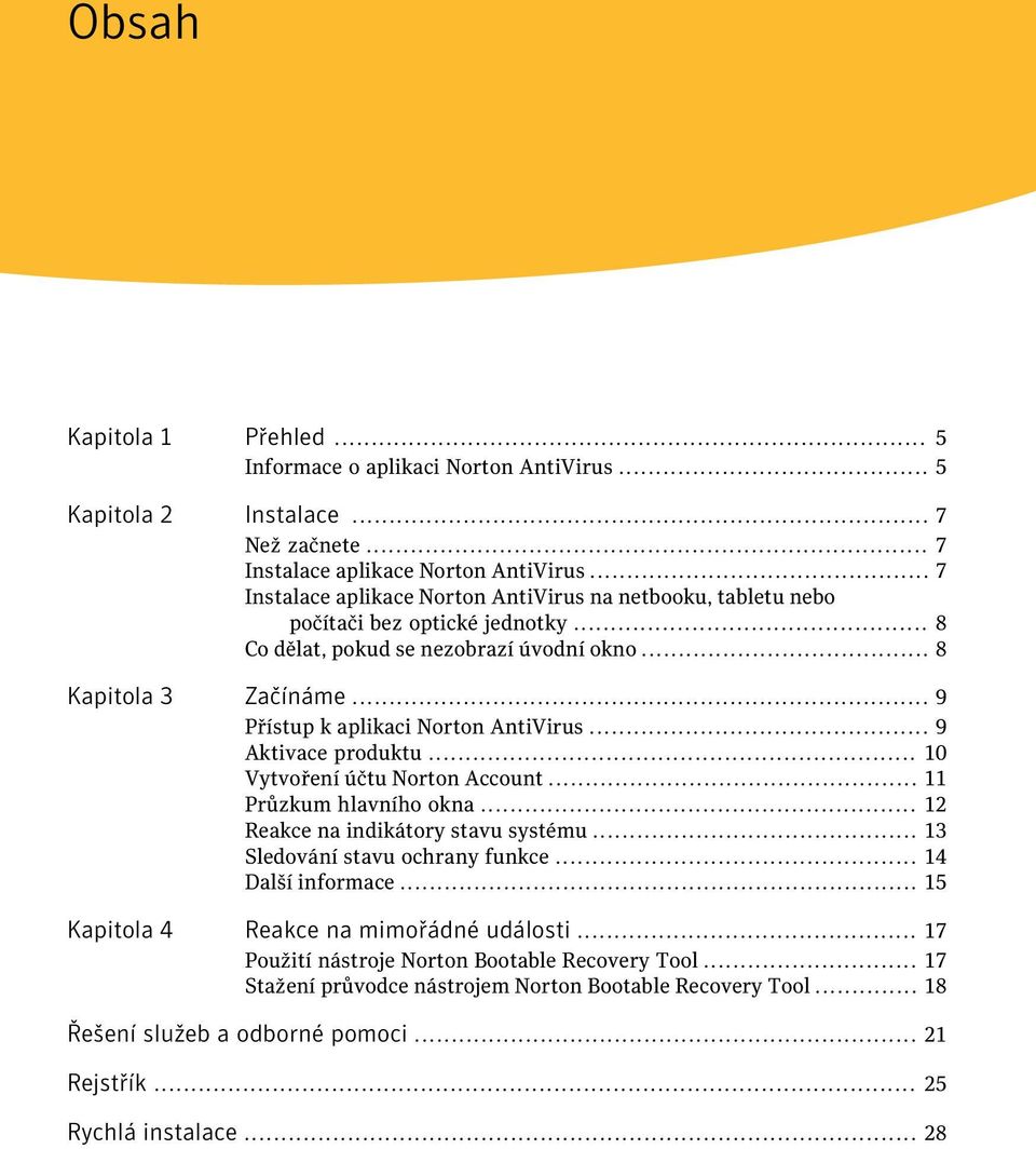 .. 9 Přístup k aplikaci Norton AntiVirus... 9 Aktivace produktu... 10 Vytvoření účtu Norton Account... 11 Průzkum hlavního okna... 12 Reakce na indikátory stavu systému.