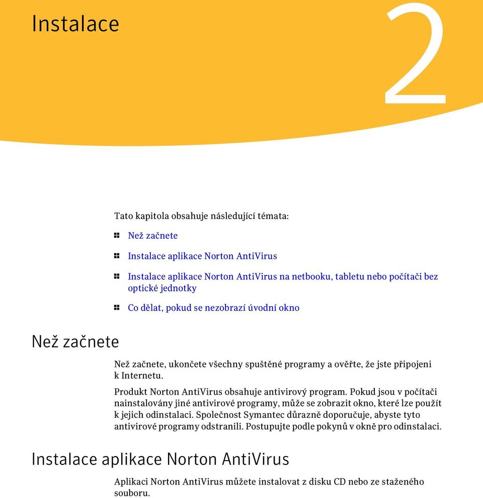 Produkt Norton AntiVirus obsahuje antivirový program. Pokud jsou v počítači nainstalovány jiné antivirové programy, může se zobrazit okno, které lze použít k jejich odinstalaci.