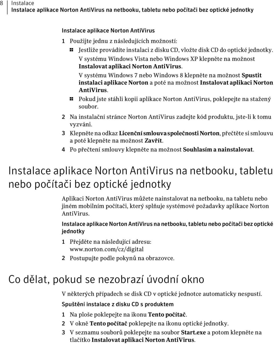 V systému Windows 7 nebo Windows 8 klepněte na možnost Spustit instalaci aplikace Norton a poté na možnost Instalovat aplikaci Norton AntiVirus.