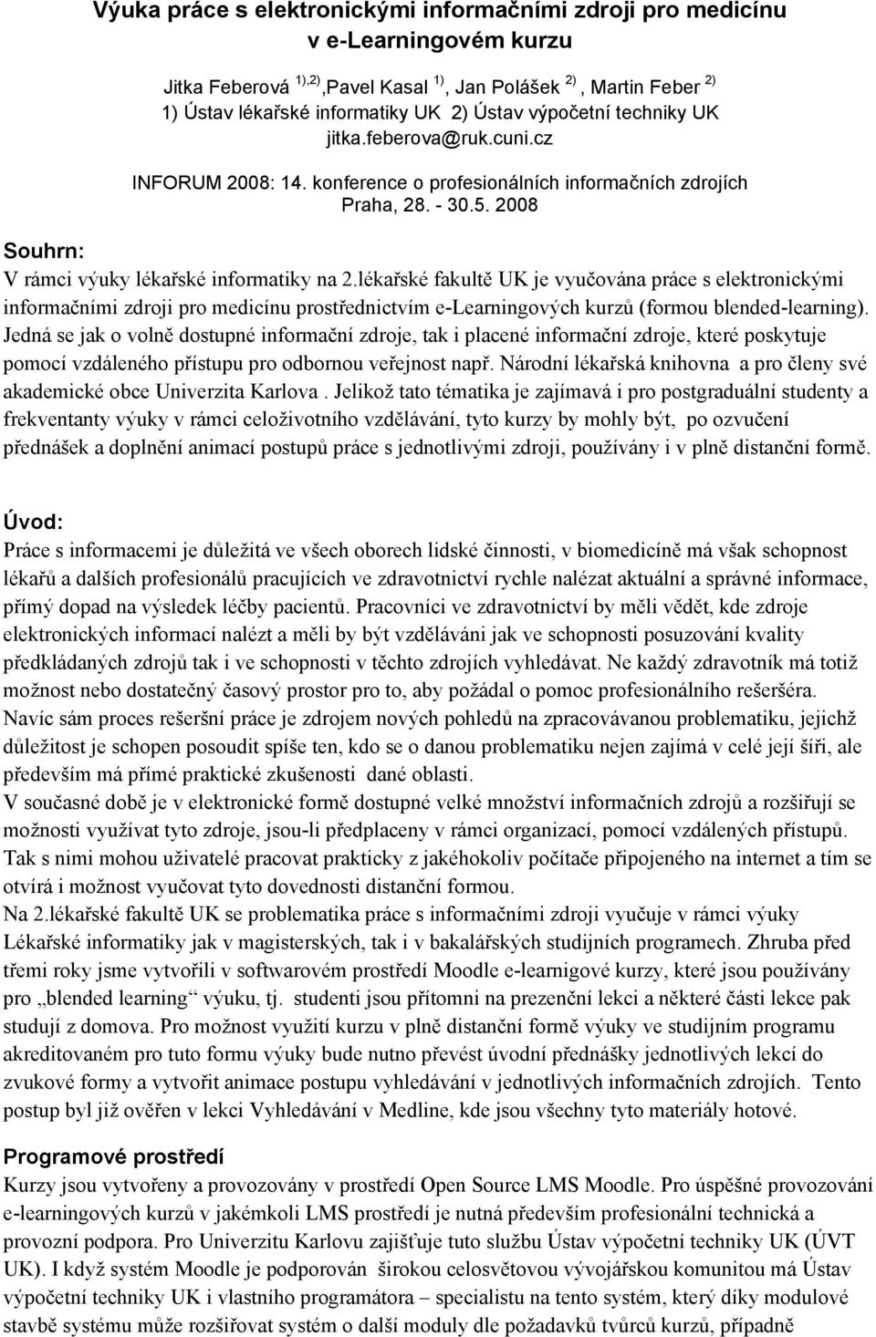 lékařské fakultě UK je vyučována práce s elektronickými informačními zdroji pro medicínu prostřednictvím e-learningových kurzů (formou blended-learning).