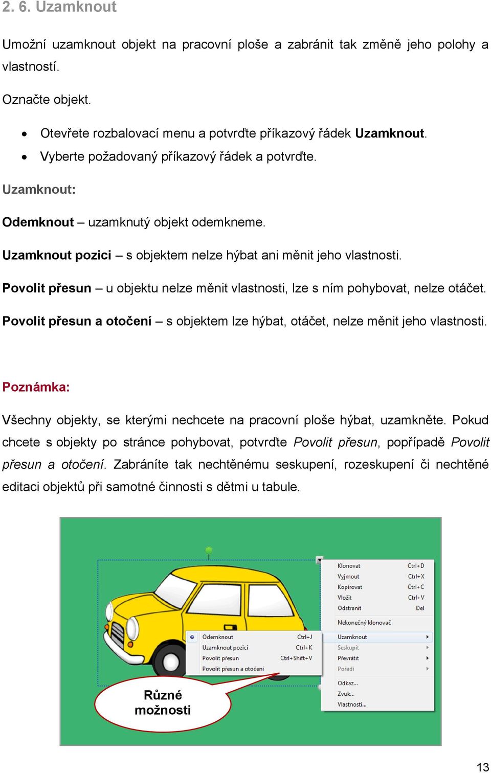 Povolit přesun u objektu nelze měnit vlastnosti, lze s ním pohybovat, nelze otáčet. Povolit přesun a otočení s objektem lze hýbat, otáčet, nelze měnit jeho vlastnosti.