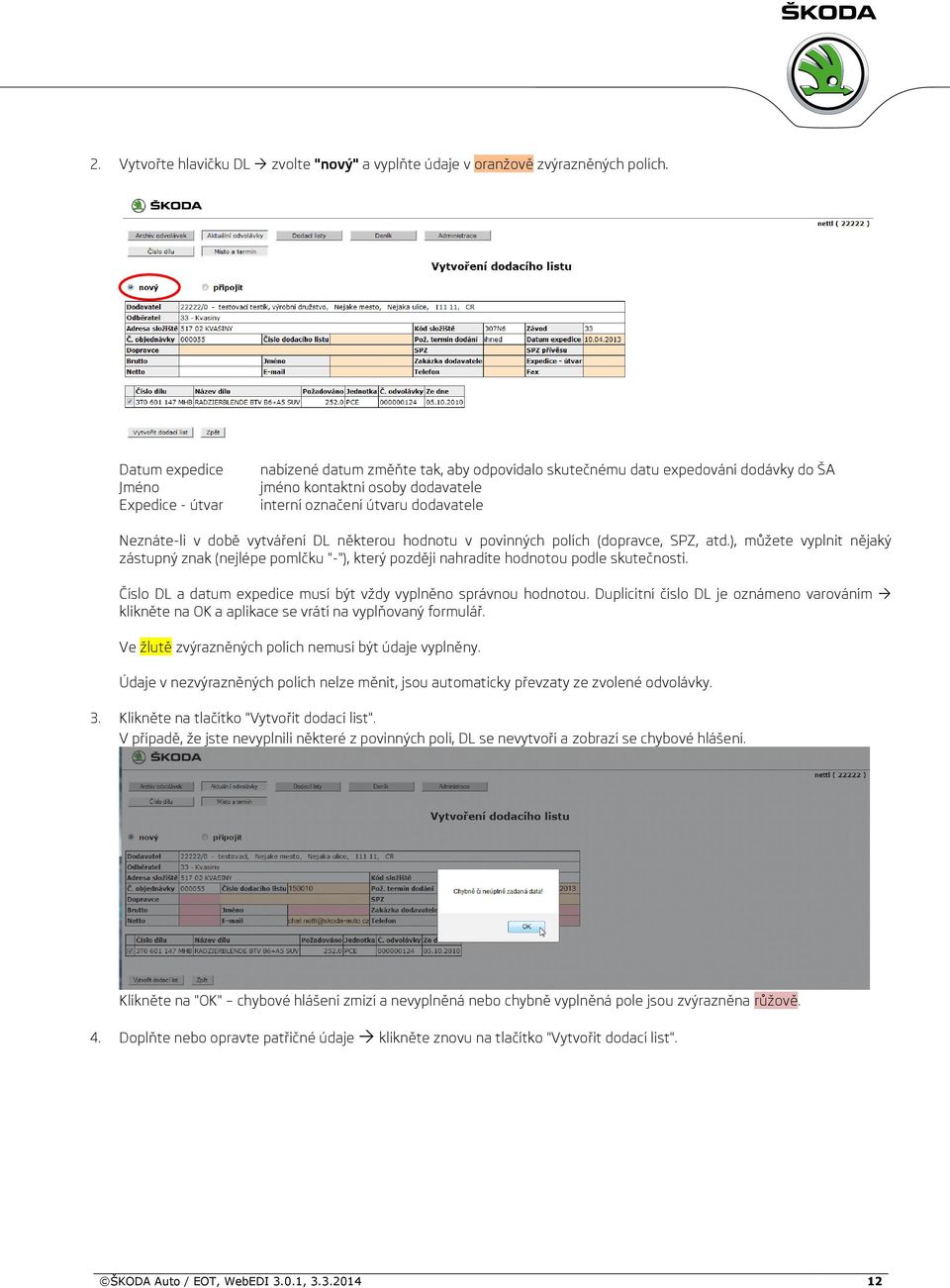 v době vytváření DL některou hodnotu v povinných polích (dopravce, SPZ, atd.), můžete vyplnit nějaký zástupný znak (nejlépe pomlčku "-"), který později nahradíte hodnotou podle skutečnosti.