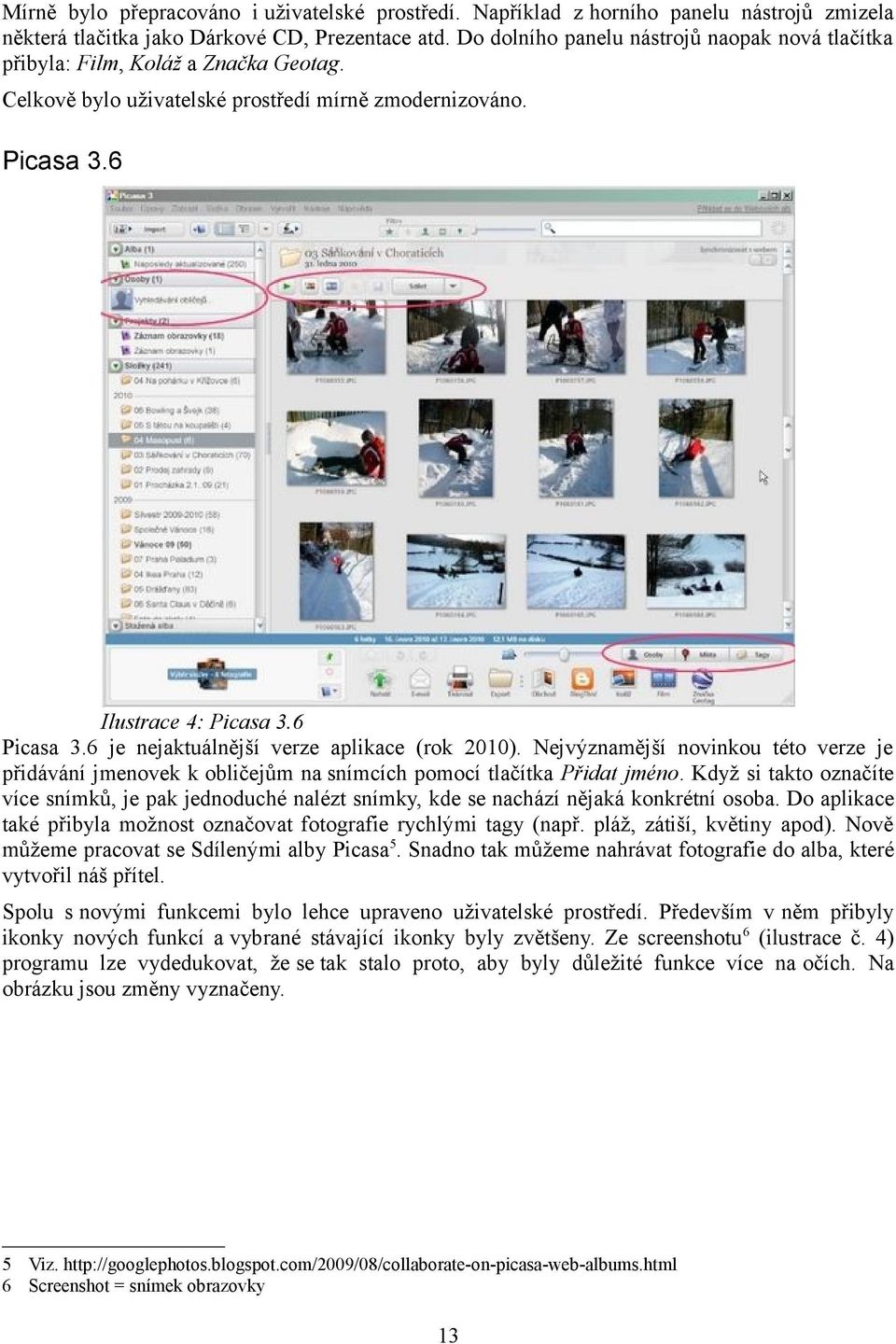 6 je nejaktuálnější verze aplikace (rok 2010). Nejvýznamější novinkou této verze je přidávání jmenovek k obličejům na snímcích pomocí tlačítka Přidat jméno.