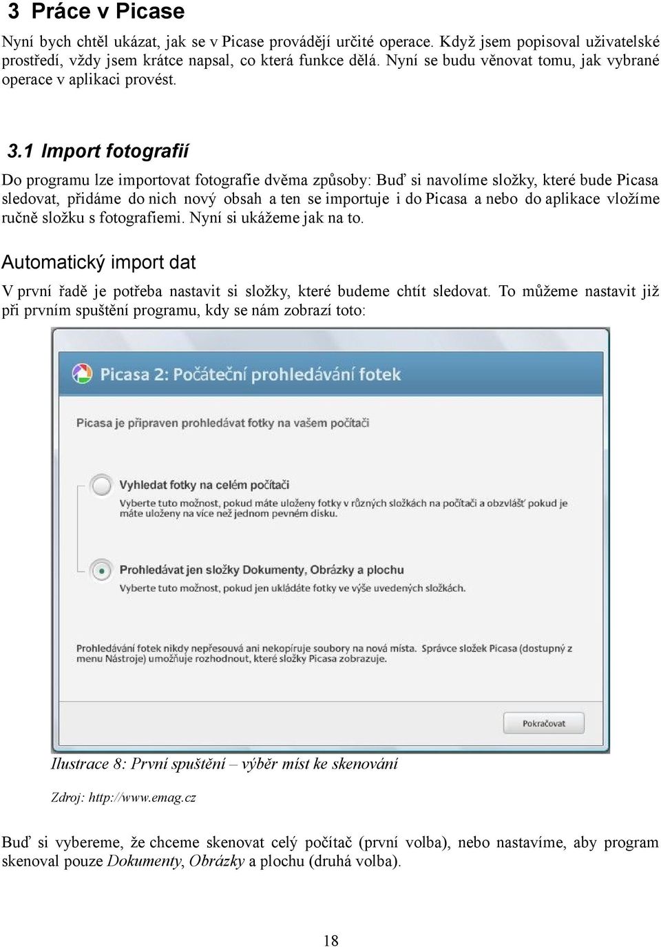 1 Import fotografií Do programu lze importovat fotografie dvěma způsoby: Buď si navolíme složky, které bude Picasa sledovat, přidáme do nich nový obsah a ten se importuje i do Picasa a nebo do