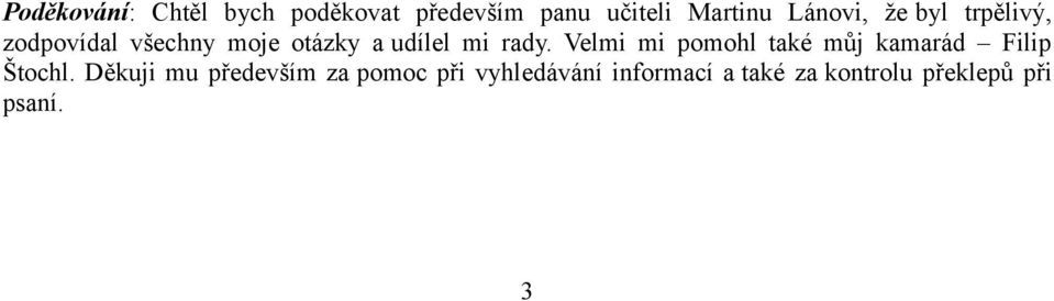 rady. Velmi mi pomohl také můj kamarád Filip Štochl.