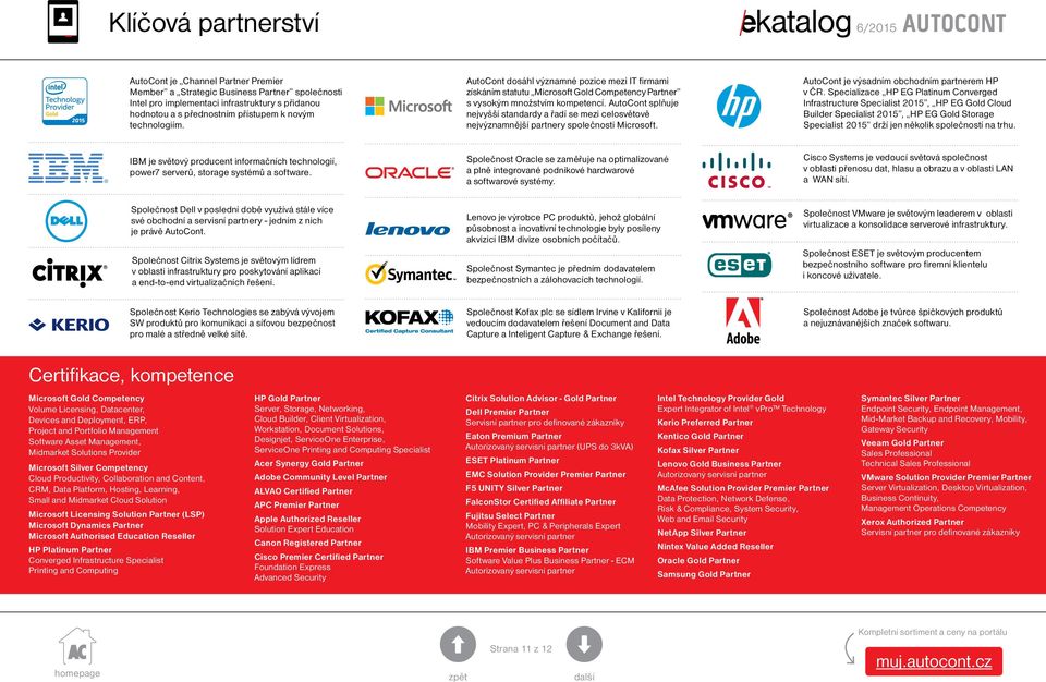 AutoCont splňuje nejvyšší standardy a řadí se mezi celosvětově nejvýznamnější partnery společnosti Microsoft. AutoCont je výsadním obchodním partnerem HP v ČR.