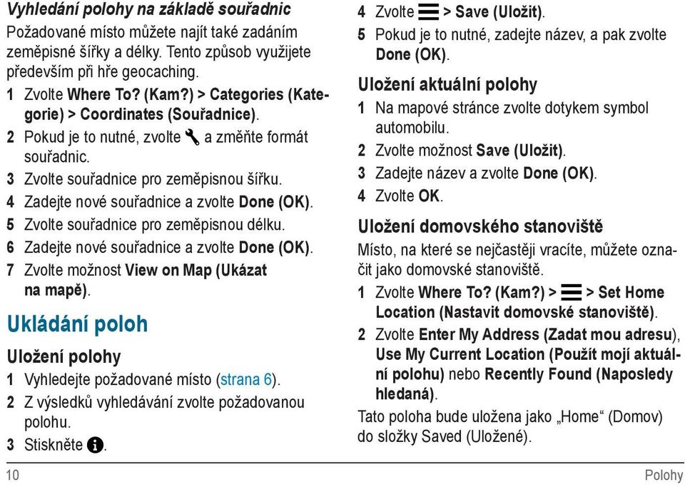 5 Zvolte souřadnice pro zeměpisnou délku. 6 Zadejte nové souřadnice a zvolte Done (OK). 7 Zvolte možnost View on Map (Ukázat na mapě).