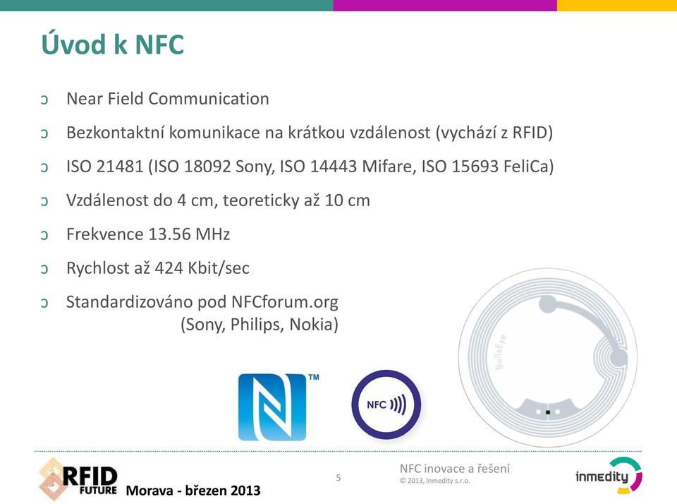 ISO 15693 FeliCa) Vzdálenost do 4 cm, teoreticky až 10 cm Frekvence 13.