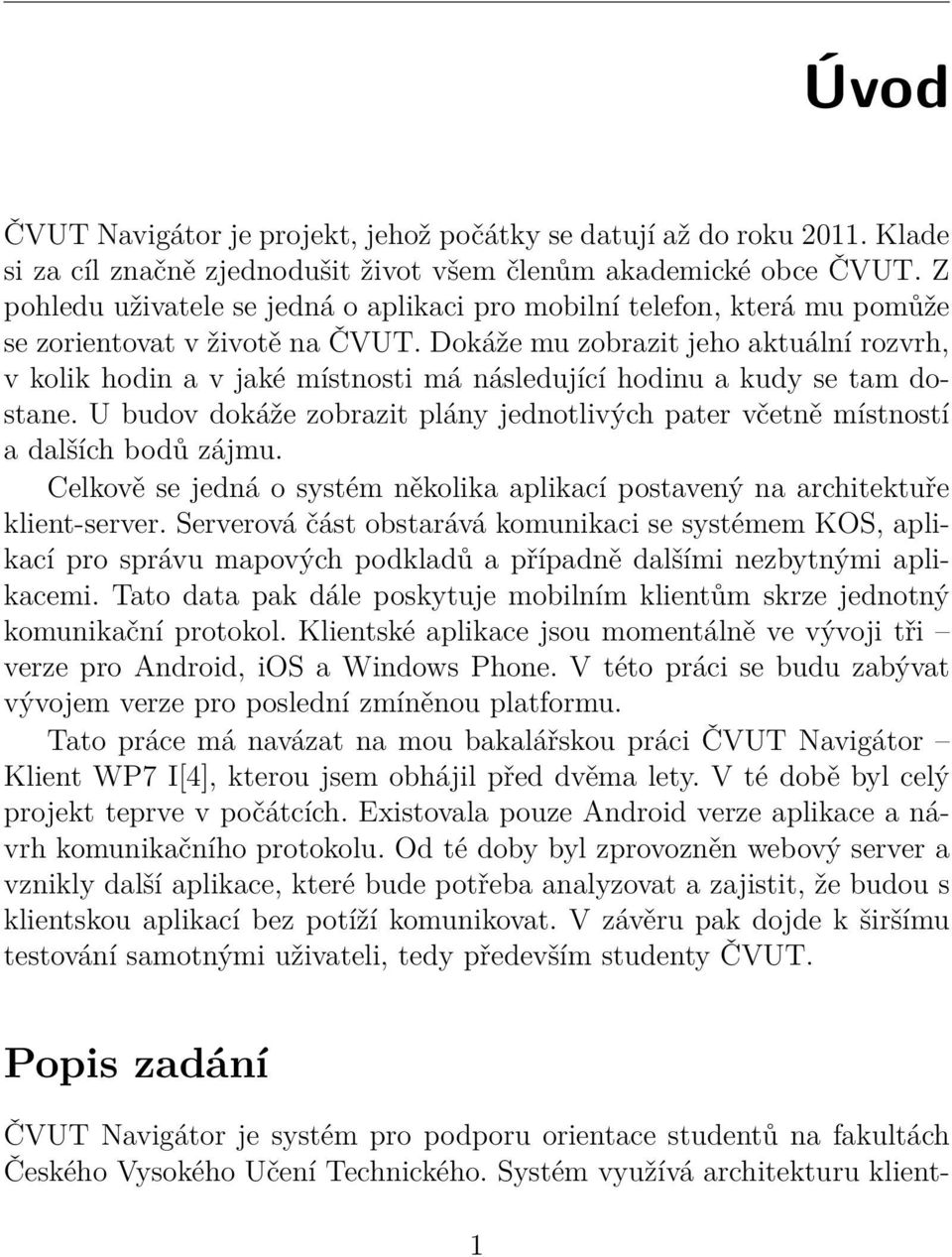 Dokáže mu zobrazit jeho aktuální rozvrh, v kolik hodin a v jaké místnosti má následující hodinu a kudy se tam dostane.