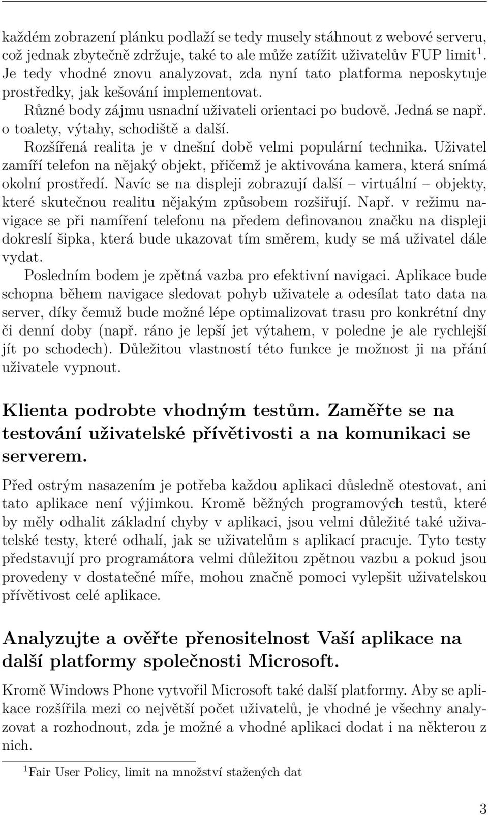 o toalety, výtahy, schodiště a další. Rozšířená realita je v dnešní době velmi populární technika. Uživatel zamíří telefon na nějaký objekt, přičemž je aktivována kamera, která snímá okolní prostředí.