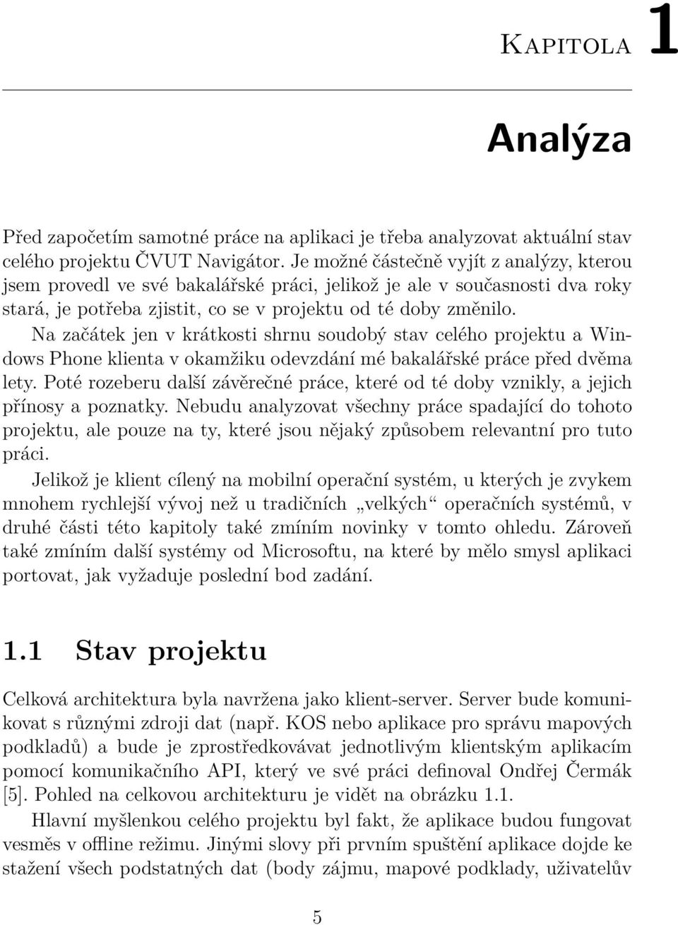 Na začátek jen v krátkosti shrnu soudobý stav celého projektu a Windows Phone klienta v okamžiku odevzdání mé bakalářské práce před dvěma lety.