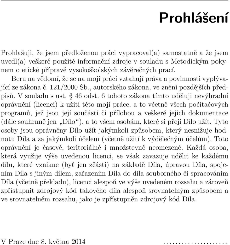 6 tohoto zákona tímto uděluji nevýhradní oprávnění (licenci) k užití této mojí práce, a to včetně všech počítačových programů, jež jsou její součástí či přílohou a veškeré jejich dokumentace (dále