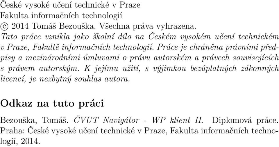 Práce je chráněna právními předpisy a mezinárodními úmluvami o právu autorském a právech souvisejících s právem autorským.