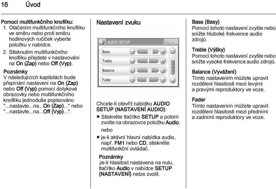 Poznámky V následujících kapitolách bude přepínání nastavení na On (Zap) nebo Off (Vyp) pomocí dotykové obrazovky nebo multifunkčního knoflíku jednoduše popisováno "...nastavte...na...on (Zap).