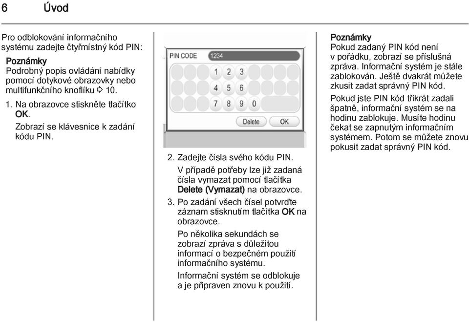 V případě potřeby lze již zadaná čísla vymazat pomocí tlačítka Delete (Vymazat) na obrazovce. 3. Po zadání všech čísel potvrďte záznam stisknutím tlačítka OK na obrazovce.