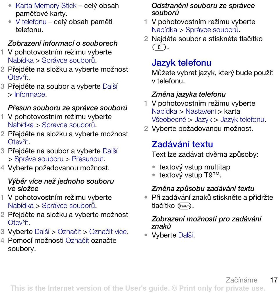 3 Přejděte na soubor a vyberte Další > Správa souboru > Přesunout. 4 Vyberte požadovanou možnost. Výběr více než jednoho souboru ve složce Nabídka > Správce souborů.