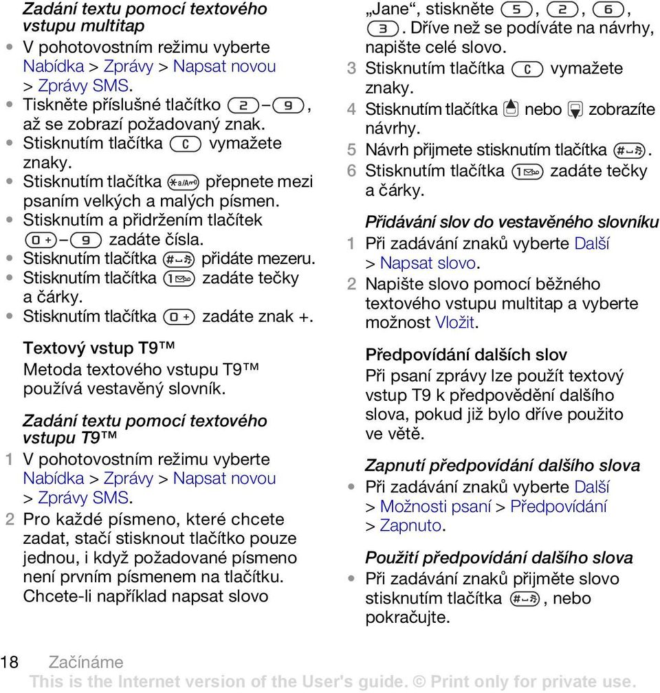 Stisknutím tlačítka zadáte tečky a čárky. Stisknutím tlačítka zadáte znak +. Textový vstup T9 Metoda textového vstupu T9 používá vestavěný slovník.