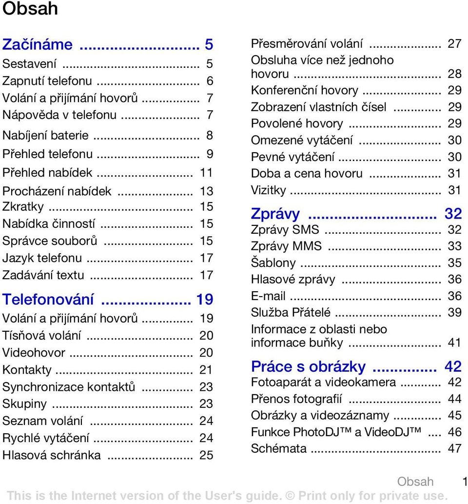 .. 20 Kontakty... 21 Synchronizace kontaktů... 23 Skupiny... 23 Seznam volání... 24 Rychlé vytáčení... 24 Hlasová schránka... 25 Přesměrování volání... 27 Obsluha více než jednoho hovoru.